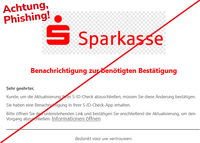 Benachrichtigung zur benötigten Bestätigung Sehr geehrter, Kunde, um die Aktualisierung Ihres S-ID-Check abzuschließen, müssen Sie diese Änderung bestätigen. Sie haben eine Benachrichtigung in Ihrer S-ID-Check-App erhalten. Bitte öffnen Sie den untenstehenden Link und bestätigen Sie anschließend die Aktualisierung, um den Vorgang abzuschließen: Informationen öffnen